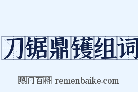 刀锯鼎镬组词是什么意思的图片